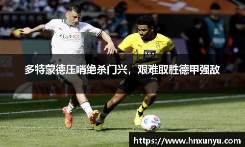 多特蒙德压哨绝杀门兴，艰难取胜德甲强敌