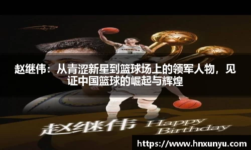 赵继伟：从青涩新星到篮球场上的领军人物，见证中国篮球的崛起与辉煌
